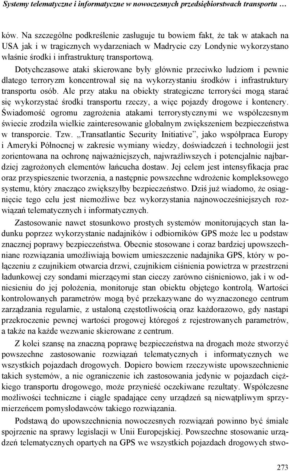 Dotychczasowe ataki skierowane były głównie przeciwko ludziom i pewnie dlatego terroryzm koncentrował się na wykorzystaniu środków i infrastruktury transportu osób.