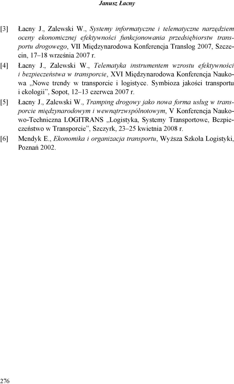 września 2007 r. [4] Łacny J., Zalewski W., Telematyka instrumentem wzrostu efektywności i bezpieczeństwa w transporcie, XVI Międzynarodowa Konferencja Naukowa Nowe trendy w transporcie i logistyce.