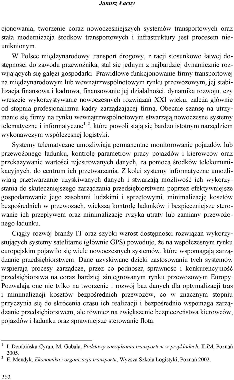 Prawidłowe funkcjonowanie firmy transportowej na międzynarodowym lub wewnątrzwspólnotowym rynku przewozowym, jej stabilizacja finansowa i kadrowa, finansowanie jej działalności, dynamika rozwoju, czy