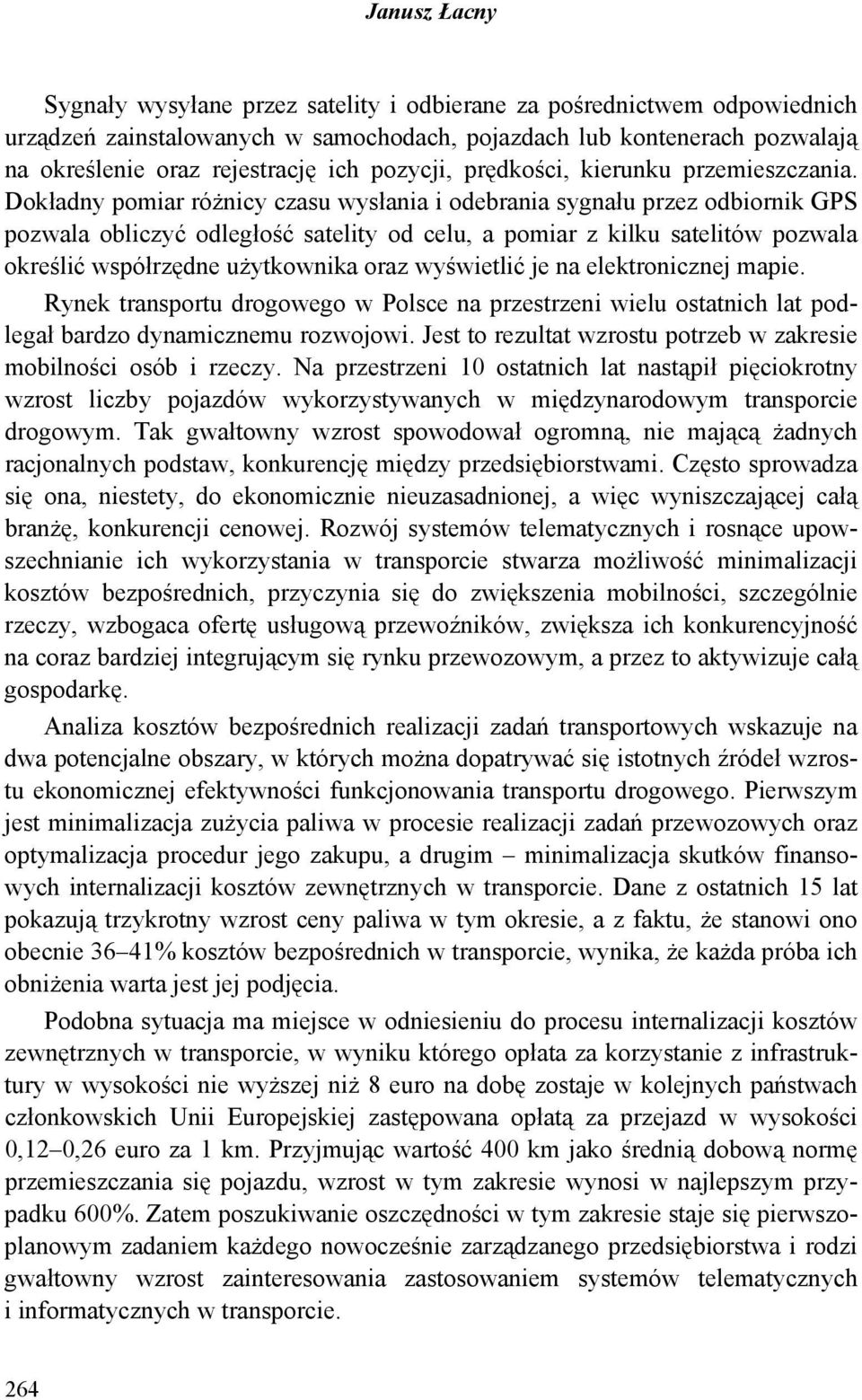 Dokładny pomiar różnicy czasu wysłania i odebrania sygnału przez odbiornik GPS pozwala obliczyć odległość satelity od celu, a pomiar z kilku satelitów pozwala określić współrzędne użytkownika oraz