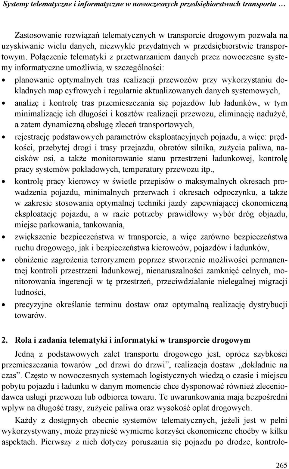 Połączenie telematyki z przetwarzaniem danych przez nowoczesne systemy informatyczne umożliwia, w szczególności: planowanie optymalnych tras realizacji przewozów przy wykorzystaniu dokładnych map