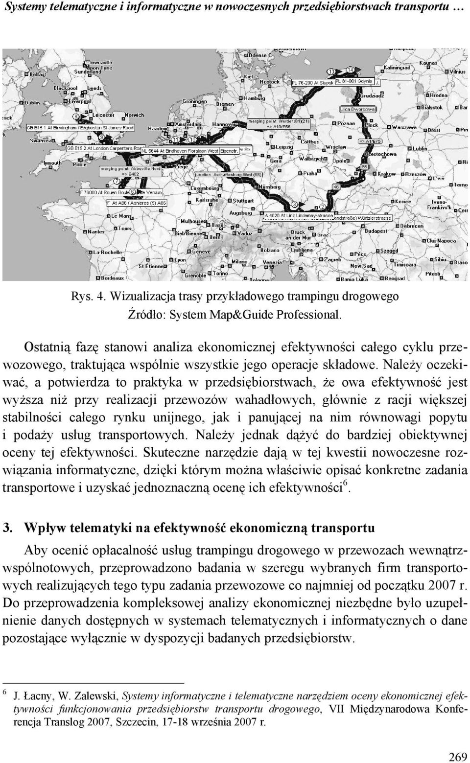 Należy oczekiwać, a potwierdza to praktyka w przedsiębiorstwach, że owa efektywność jest wyższa niż przy realizacji przewozów wahadłowych, głównie z racji większej stabilności całego rynku unijnego,