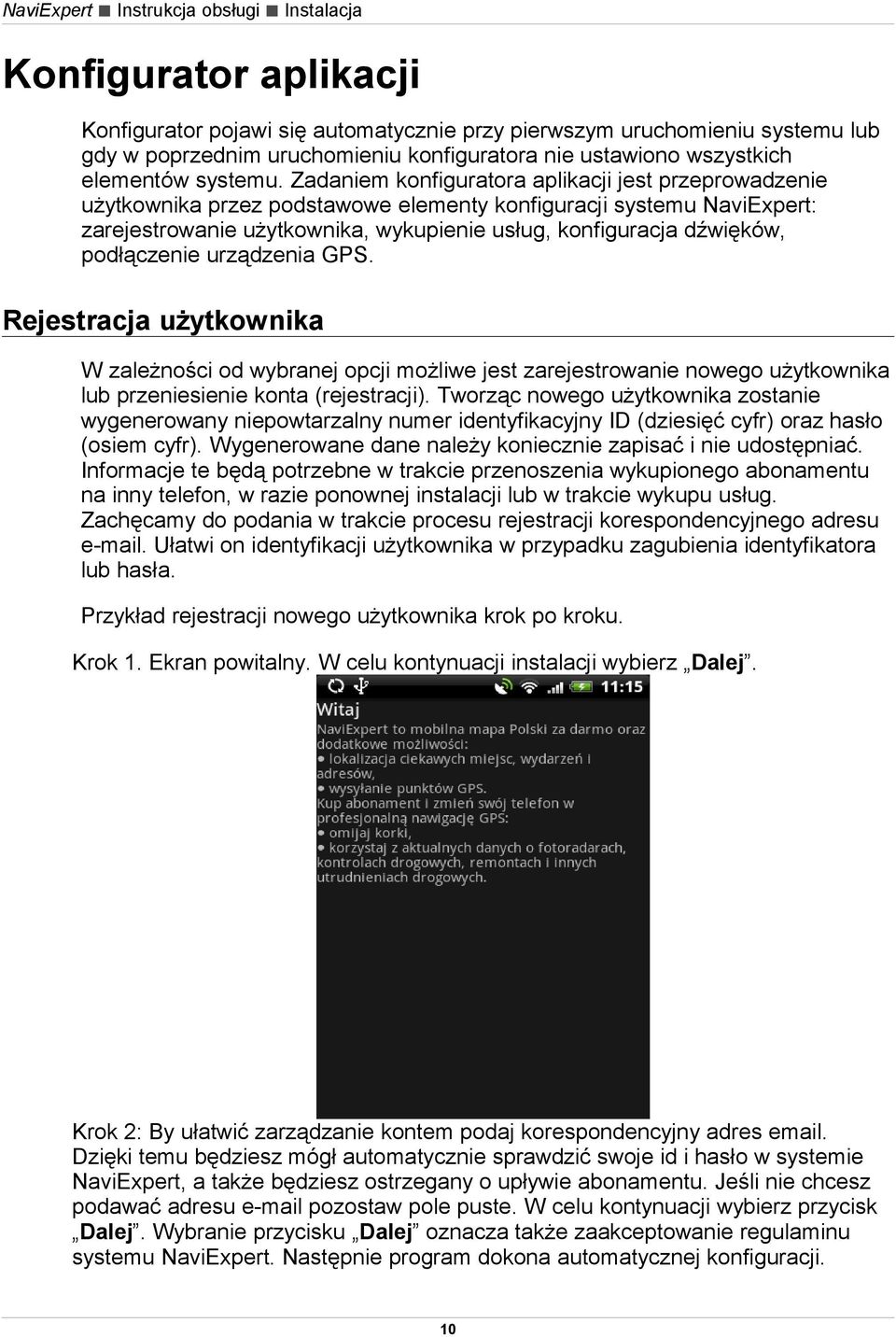 Zadaniem konfiguratora aplikacji jest przeprowadzenie użytkownika przez podstawowe elementy konfiguracji systemu NaviExpert: zarejestrowanie użytkownika, wykupienie usług, konfiguracja dźwięków,