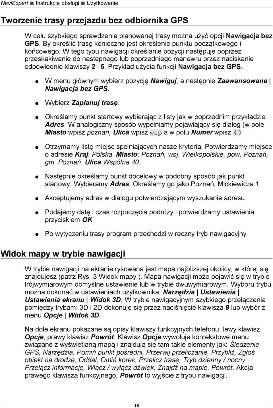 W tego typu nawigacji określanie pozycji następuje poprzez przeskakiwanie do następnego lub poprzedniego manewru przez naciskanie odpowiednio klawiszy 2 i 5. Przykład użycia funkcji Nawigacja bez GPS.