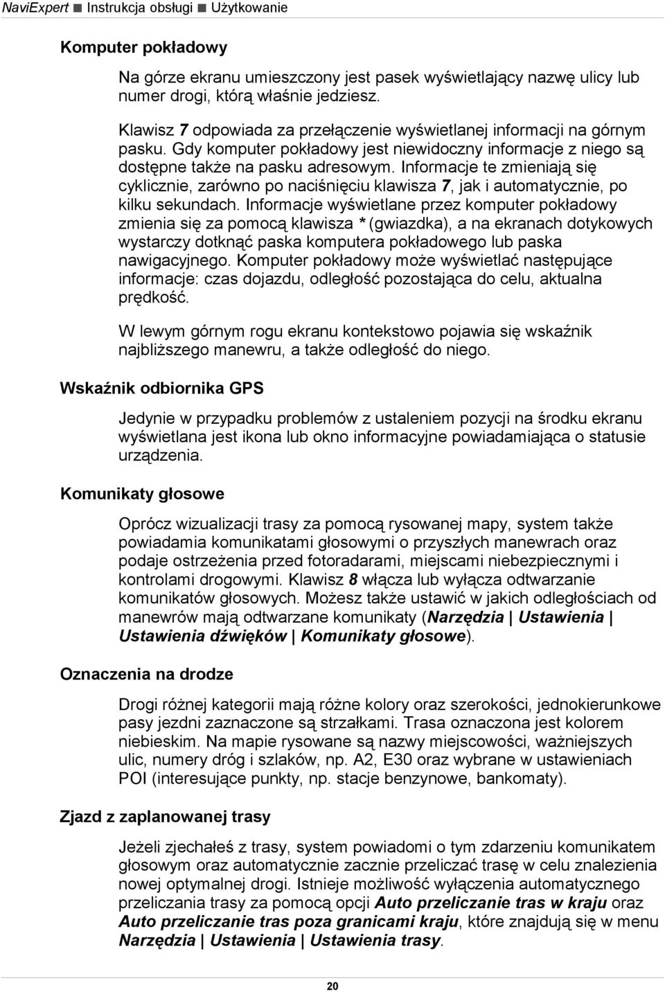 Informacje te zmieniają się cyklicznie, zarówno po naciśnięciu klawisza 7, jak i automatycznie, po kilku sekundach.