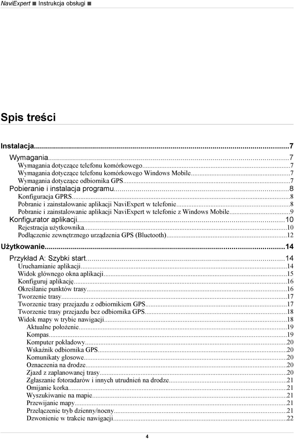 ..8 Pobranie i zainstalowanie aplikacji NaviExpert w telefonie z Windows Mobile...9 Konfigurator aplikacji...10 Rejestracja użytkownika...10 Podłączenie zewnętrznego urządzenia GPS (Bluetooth).