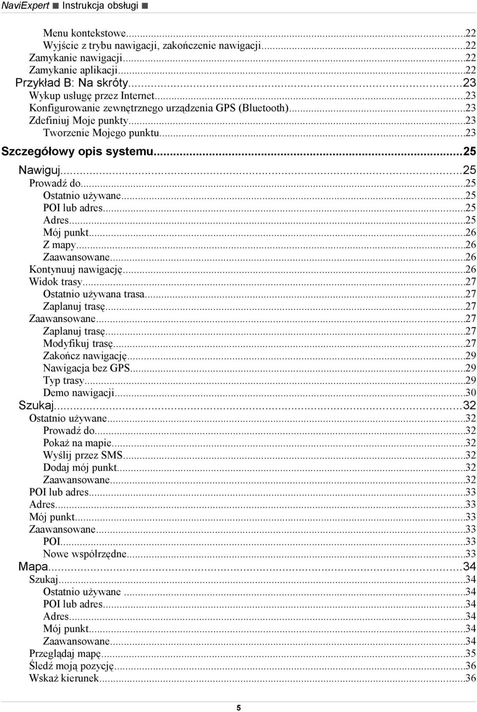..25 Prowadź do...25 Ostatnio używane...25 POI lub adres...25 Adres...25 Mój punkt...26 Z mapy...26 Zaawansowane...26 Kontynuuj nawigację...26 Widok trasy...27 Ostatnio używana trasa.