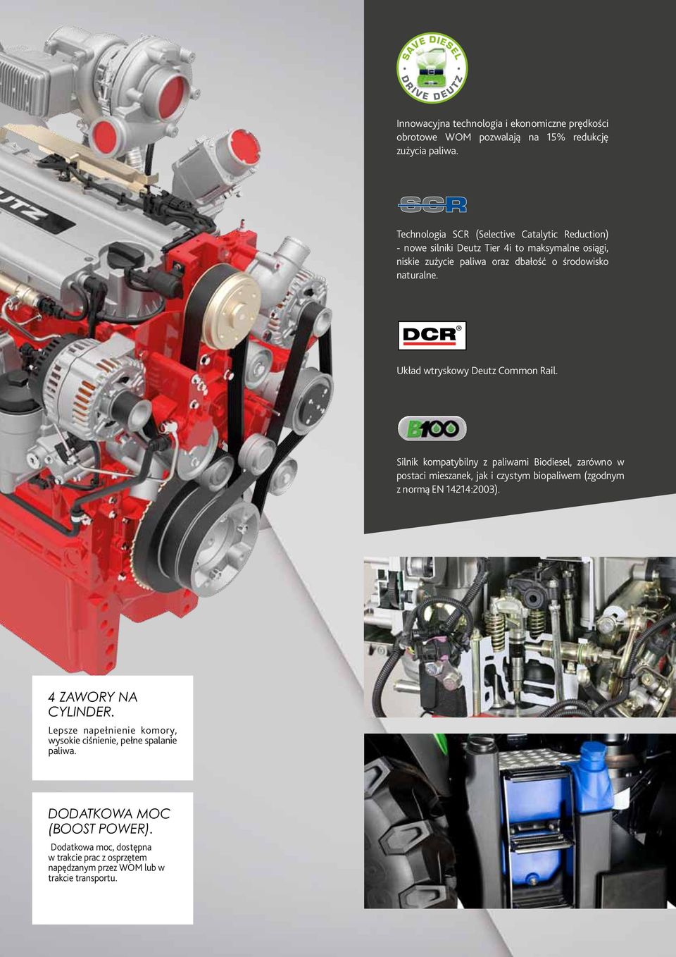 Układ wtryskowy Deutz Common Rail. Silnik kompatybilny z paliwami Biodiesel, zarówno w postaci mieszanek, jak i czystym biopaliwem (zgodnym z normą EN 14214:2003).