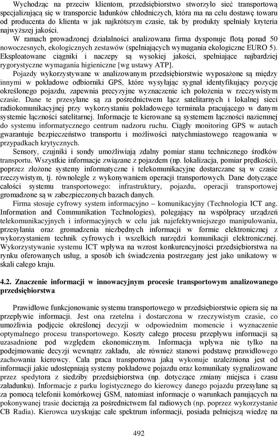 W ramach prowadzonej działalności analizowana firma dysponuje flotą ponad 50 nowoczesnych, ekologicznych zestawów (spełniających wymagania ekologiczne EURO 5).