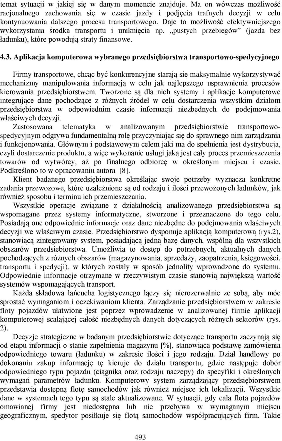 Daje to możliwość efektywniejszego wykorzystania środka transportu i uniknięcia np. pustych przebiegów (jazda bez ładunku), które powodują straty finansowe. 4.3.