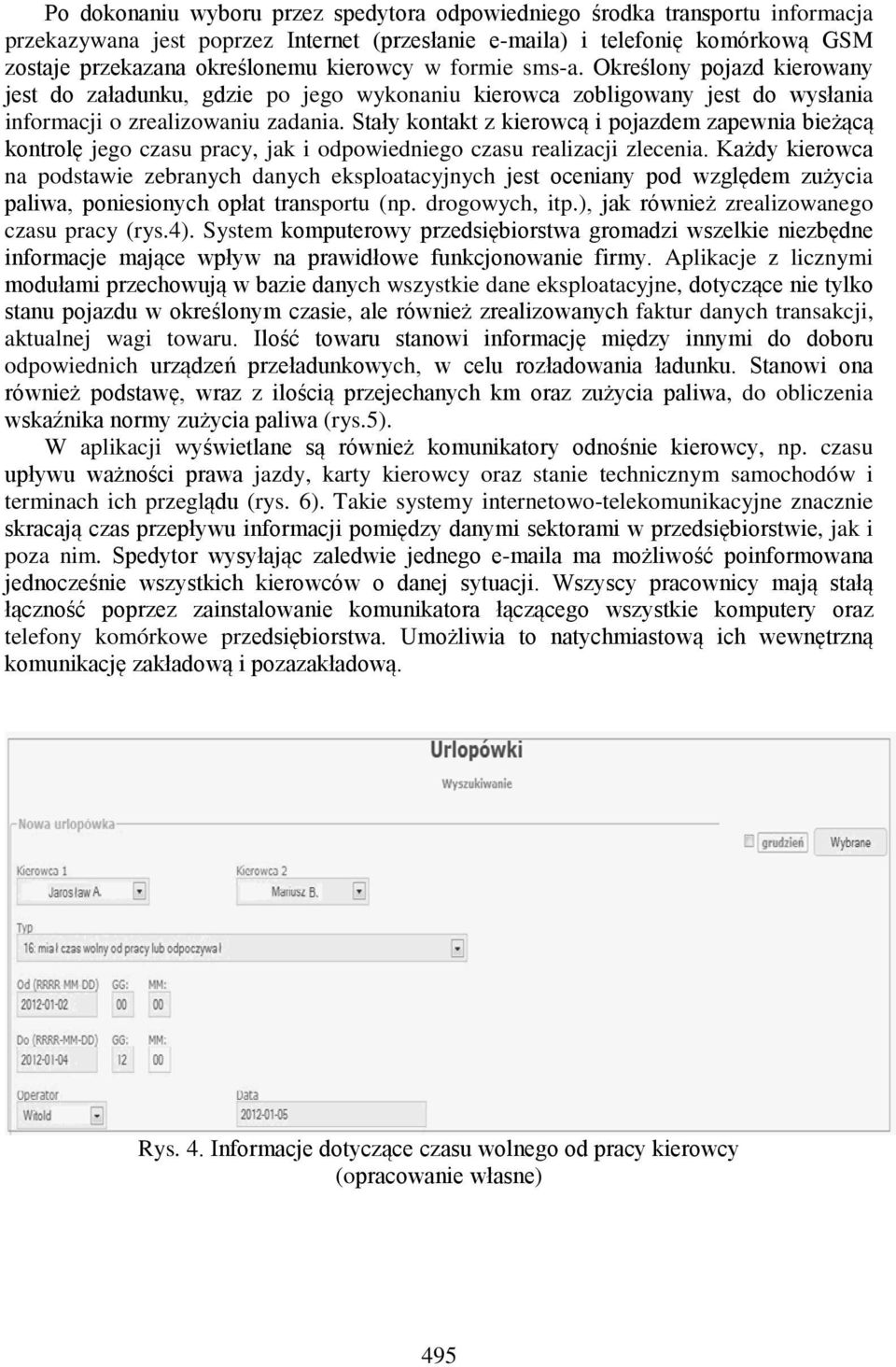 Stały kontakt z kierowcą i pojazdem zapewnia bieżącą kontrolę jego czasu pracy, jak i odpowiedniego czasu realizacji zlecenia.