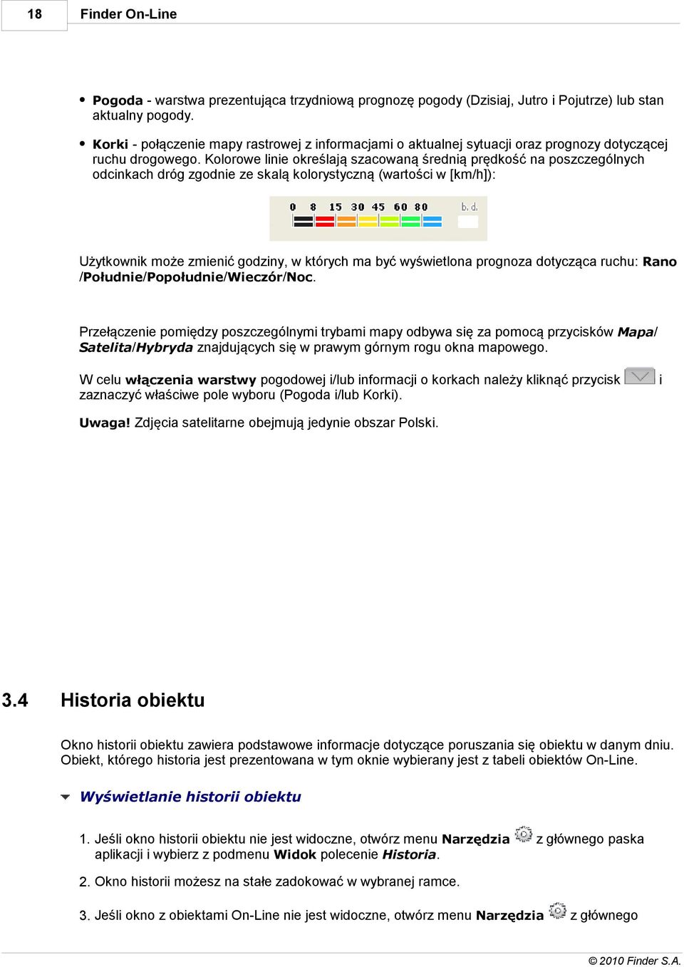 Kolorowe linie określają szacowaną średnią prędkość na poszczególnych odcinkach dróg zgodnie ze skalą kolorystyczną (wartości w [km/h]): Użytkownik może zmienić godziny, w których ma być wyświetlona