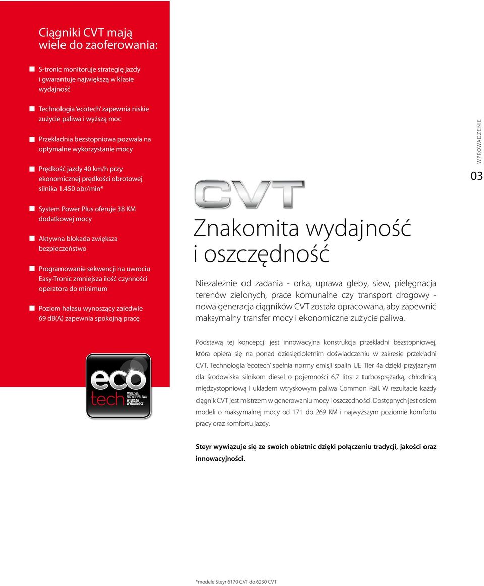 450 obr/min* 00 03 WPROWADZENIE System Power Plus oferuje 38 KM dodatkowej mocy Aktywna blokada zwiększa bezpieczeństwo Programowanie sekwencji na uwrociu Easy-Tronic zmniejsza ilość czynności