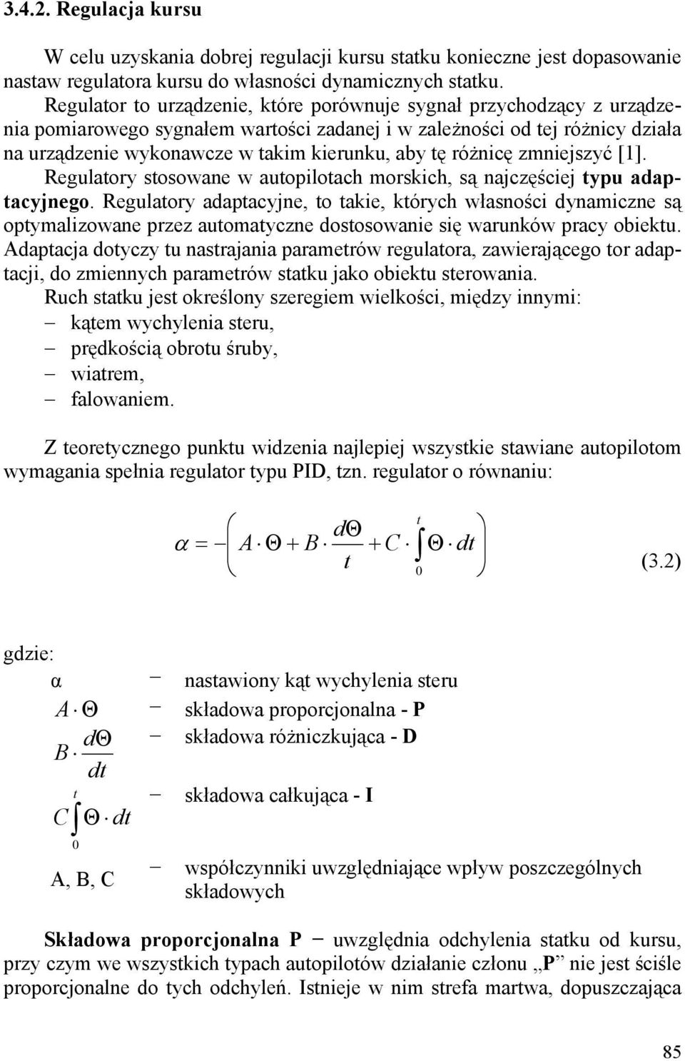 różnicę zmniejszyć [1]. Regulatory stosowane w autopilotach morskich, są najczęściej typu adaptacyjnego.