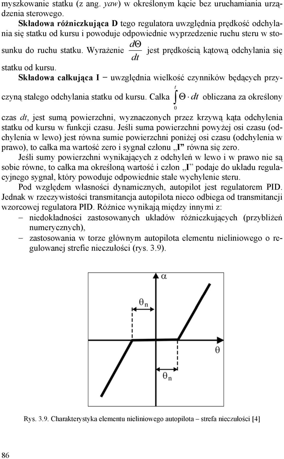 Wyrażenie jest prędkością kątową odchylania się dθ dt statku od kursu. Składowa całkująca I uwzględnia wielkość czynników będących przyczyną stałego odchylania statku od kursu.
