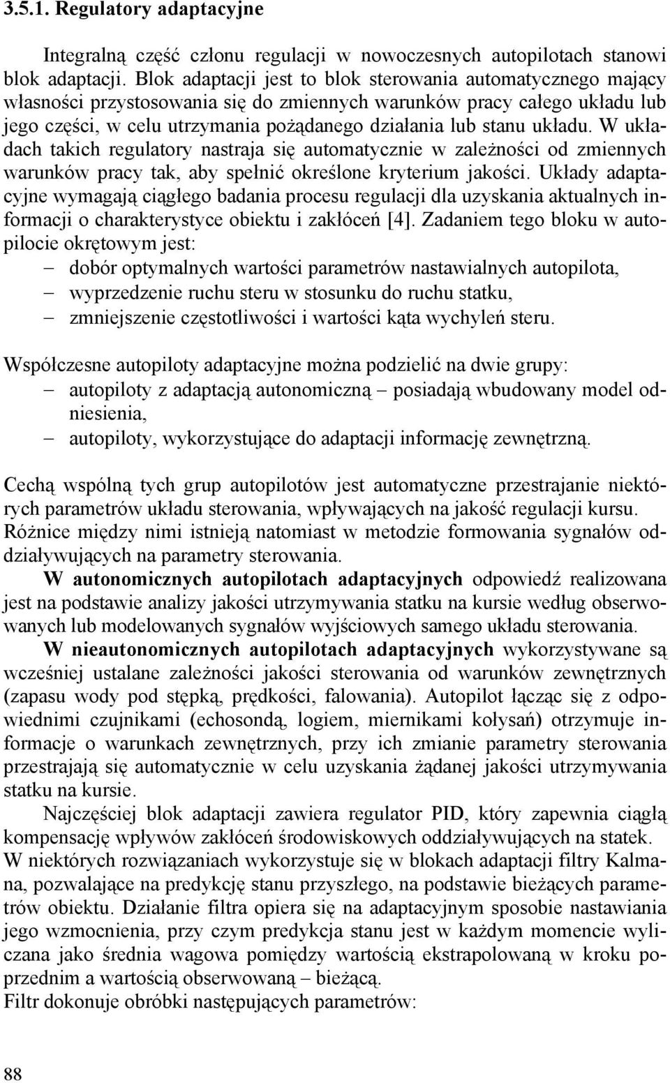 układu. W układach takich regulatory nastraja się automatycznie w zależności od zmiennych warunków pracy tak, aby spełnić określone kryterium jakości.