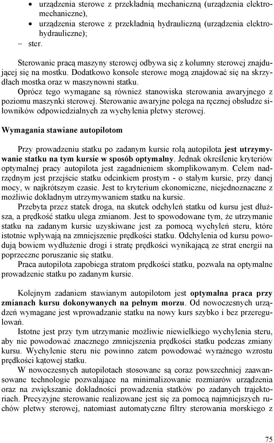 Oprócz tego wymagane są również stanowiska sterowania awaryjnego z poziomu maszynki sterowej. Sterowanie awaryjne polega na ręcznej obsłudze siłowników odpowiedzialnych za wychylenia płetwy sterowej.