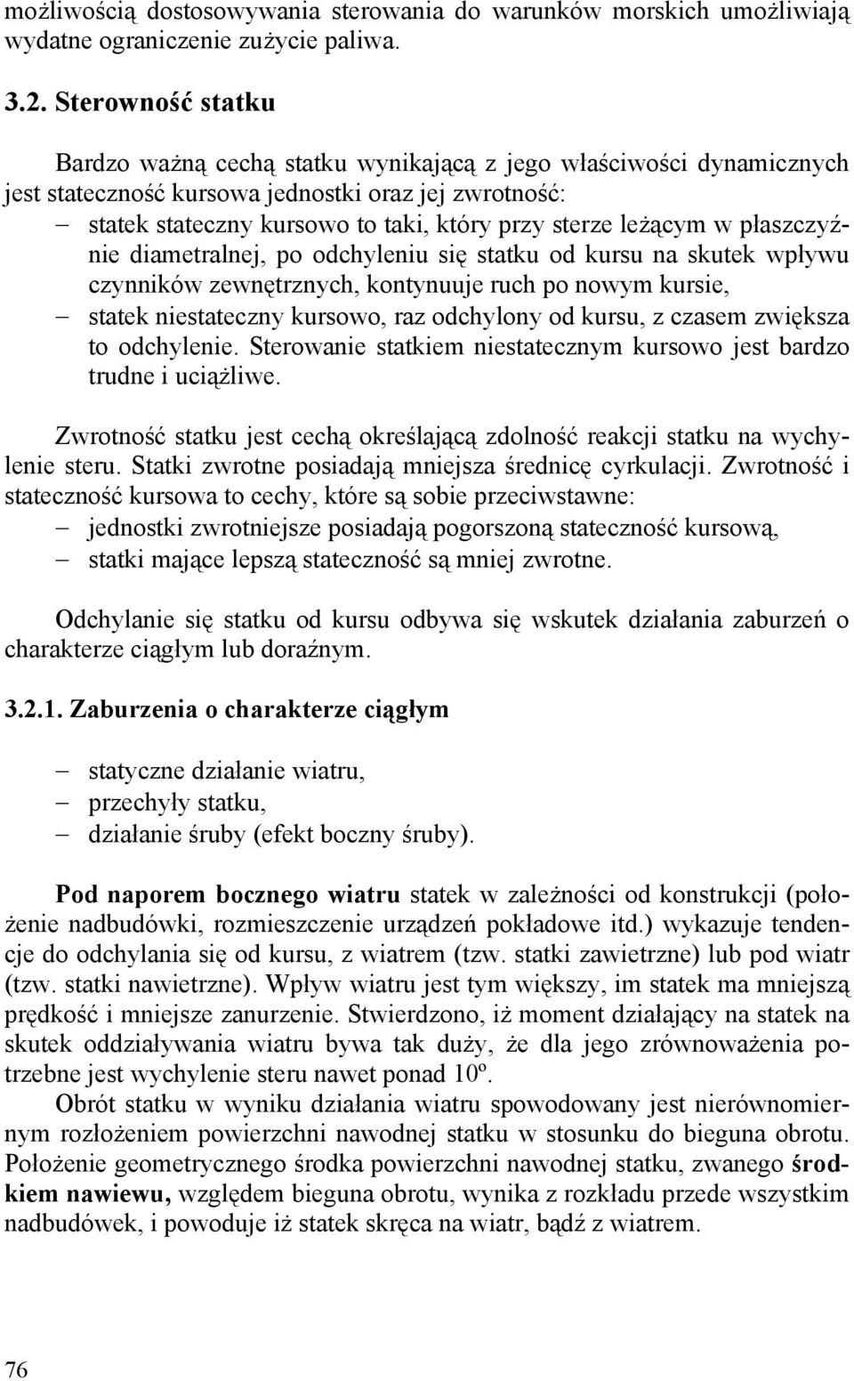 leżącym w płaszczyźnie diametralnej, po odchyleniu się statku od kursu na skutek wpływu czynników zewnętrznych, kontynuuje ruch po nowym kursie, statek niestateczny kursowo, raz odchylony od kursu, z