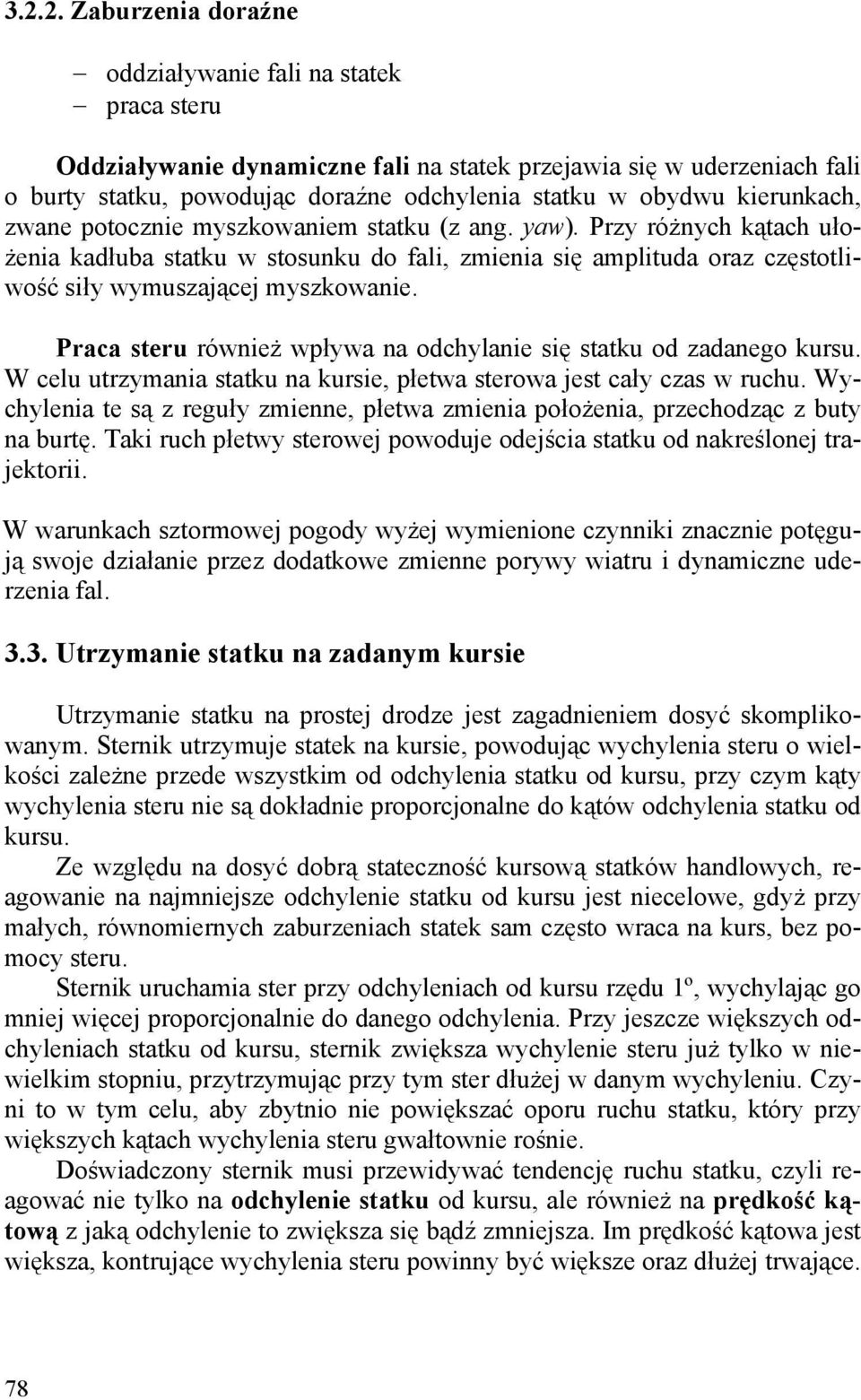 Przy różnych kątach ułożenia kadłuba statku w stosunku do fali, zmienia się amplituda oraz częstotliwość siły wymuszającej myszkowanie.