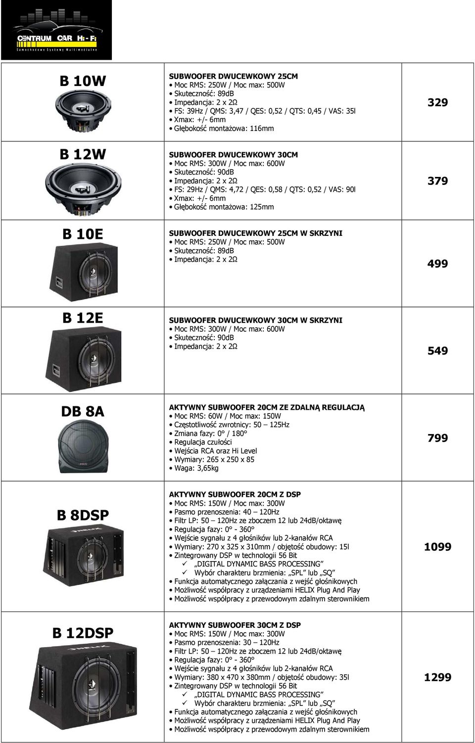 DWUCEWKOWY 30CM W SKRZYNI 300W / Moc max: 600W 549 DB 8A AKTYWNY SUBWOOFER 20CM ZE ZDALNĄ REGULACJĄ 60W / Moc max: 150W Częstotliwość zwrotnicy: 50 125Hz Zmiana fazy: 0 / 180 Regulacja czułości