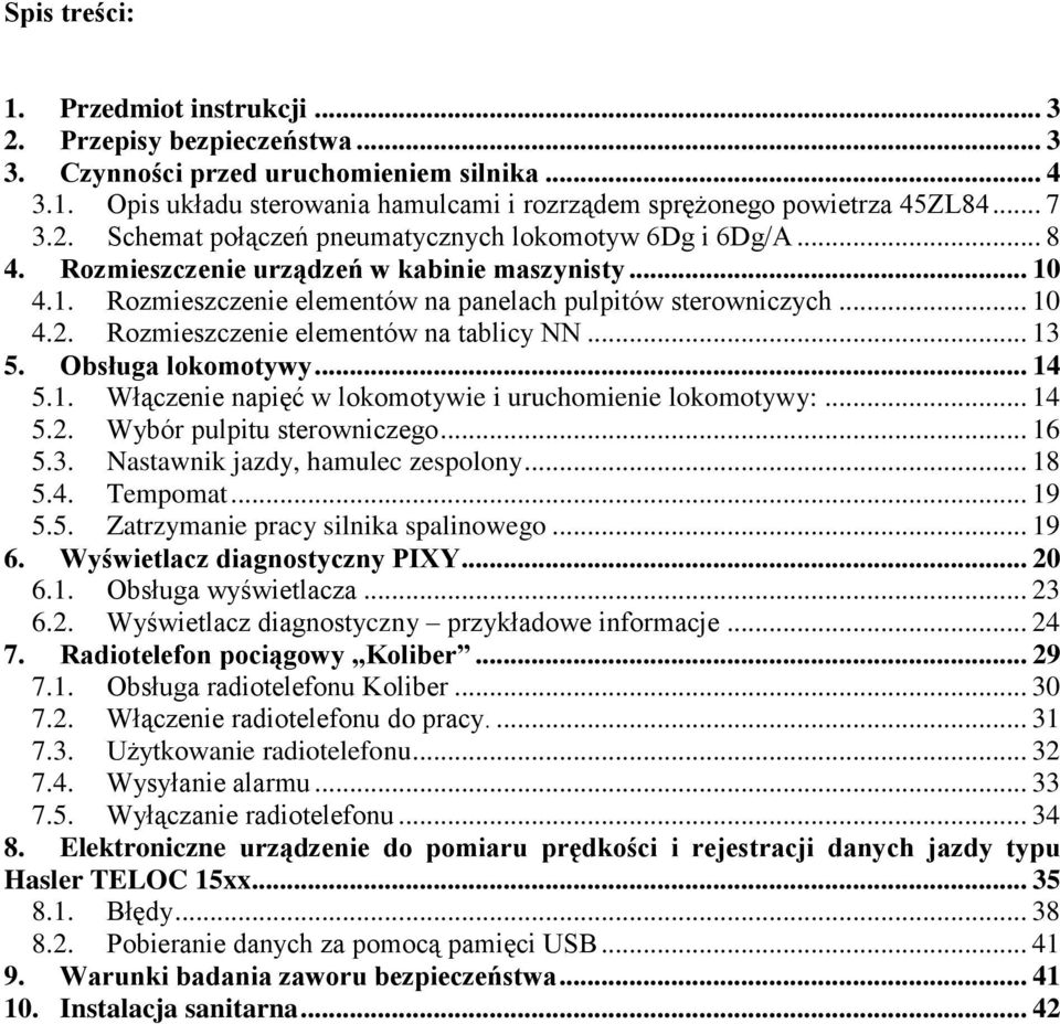 .. 13 5. Obsługa lokomotywy... 14 5.1. Włączenie napięć w lokomotywie i uruchomienie lokomotywy:... 14 5.2. Wybór pulpitu sterowniczego... 16 5.3. Nastawnik jazdy, hamulec zespolony... 18 5.4. Tempomat.