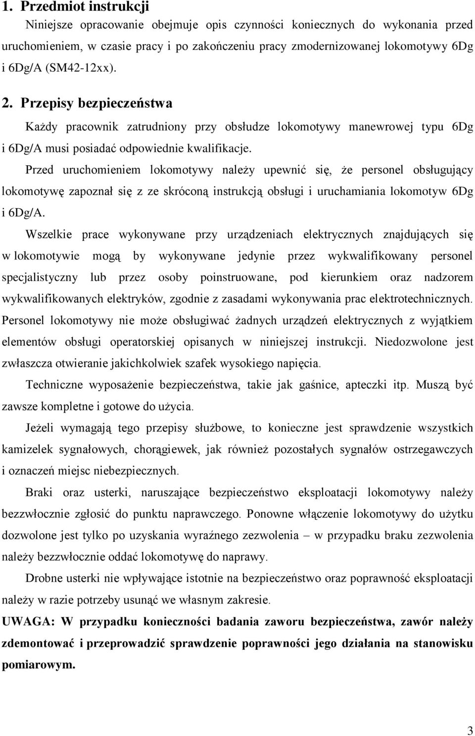 Przed uruchomieniem lokomotywy należy upewnić się, że personel obsługujący lokomotywę zapoznał się z ze skróconą instrukcją obsługi i uruchamiania lokomotyw 6Dg i 6Dg/A.