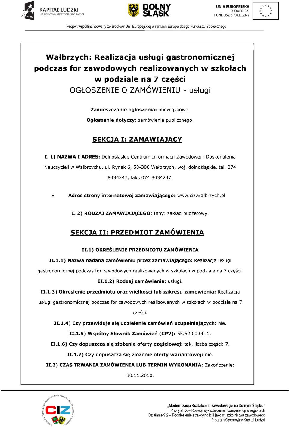 dlnśląskie, tel. 074 8434247, faks 074 8434247. Adres strny internetwej zamawiająceg: www.ciz.walbrzych.pl I. 2) RODZAJ ZAMAWIAJĄCEGO: Inny: zakład budżetwy. SEKCJA II: PRZEDMIOT ZAMÓWIENIA II.