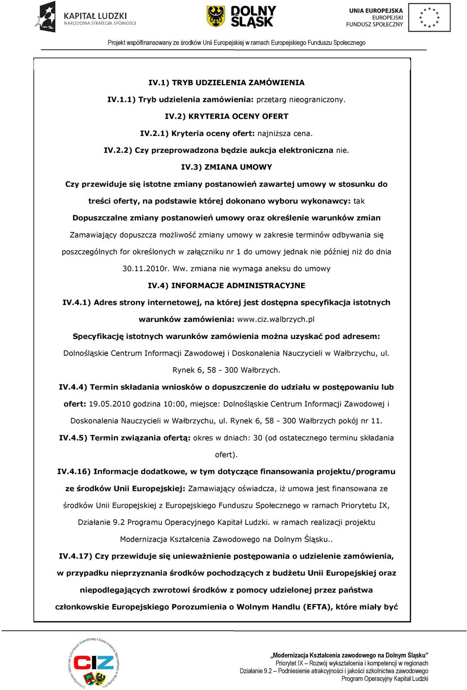 warunków zmian Zamawiający dpuszcza mżliwść zmiany umwy w zakresie terminów dbywania się pszczególnych fr kreślnych w załączniku nr 1 d umwy jednak nie później niż d dnia 30.11.2010r. Ww.