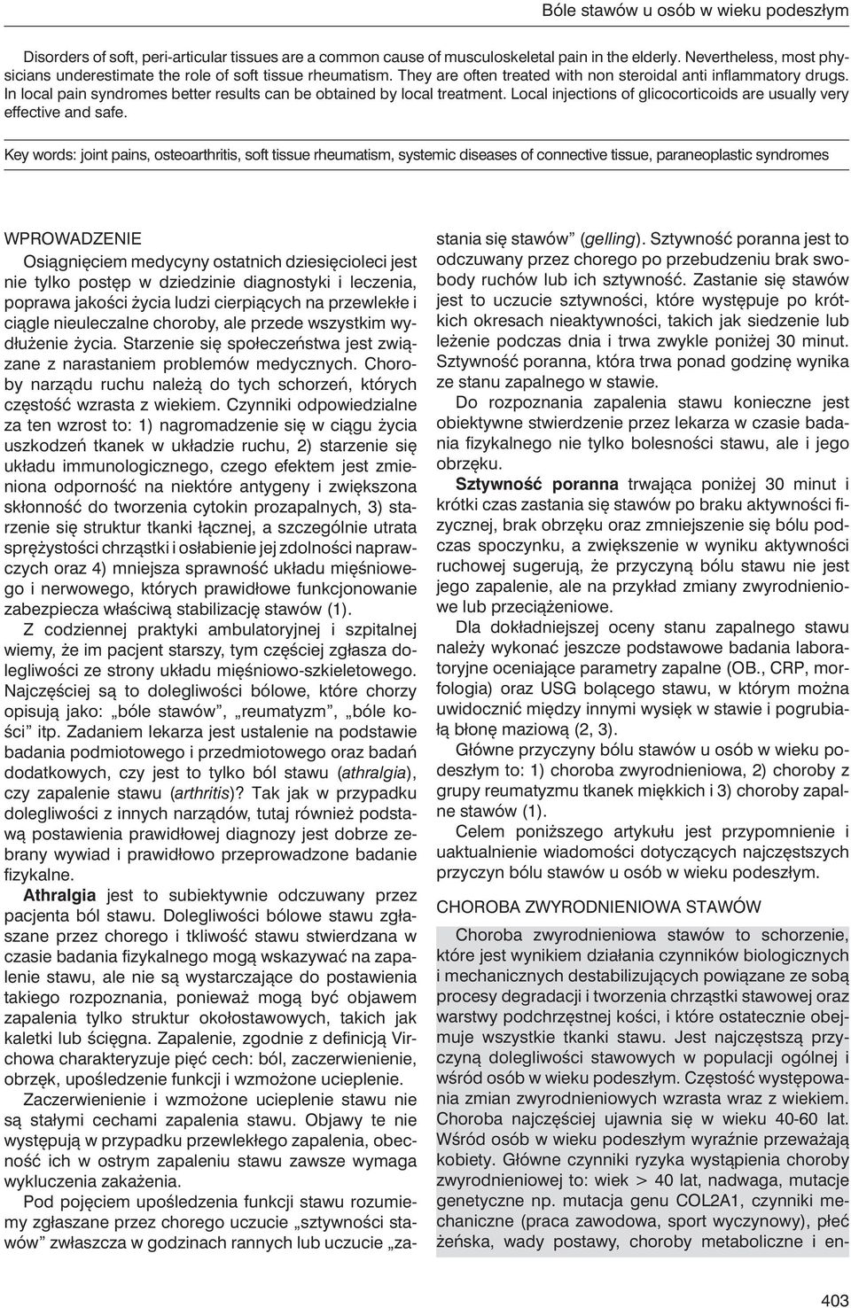 In local pain syndromes better results can be obtained by local treatment. Local injections of glicocorticoids are usually very effective and safe.