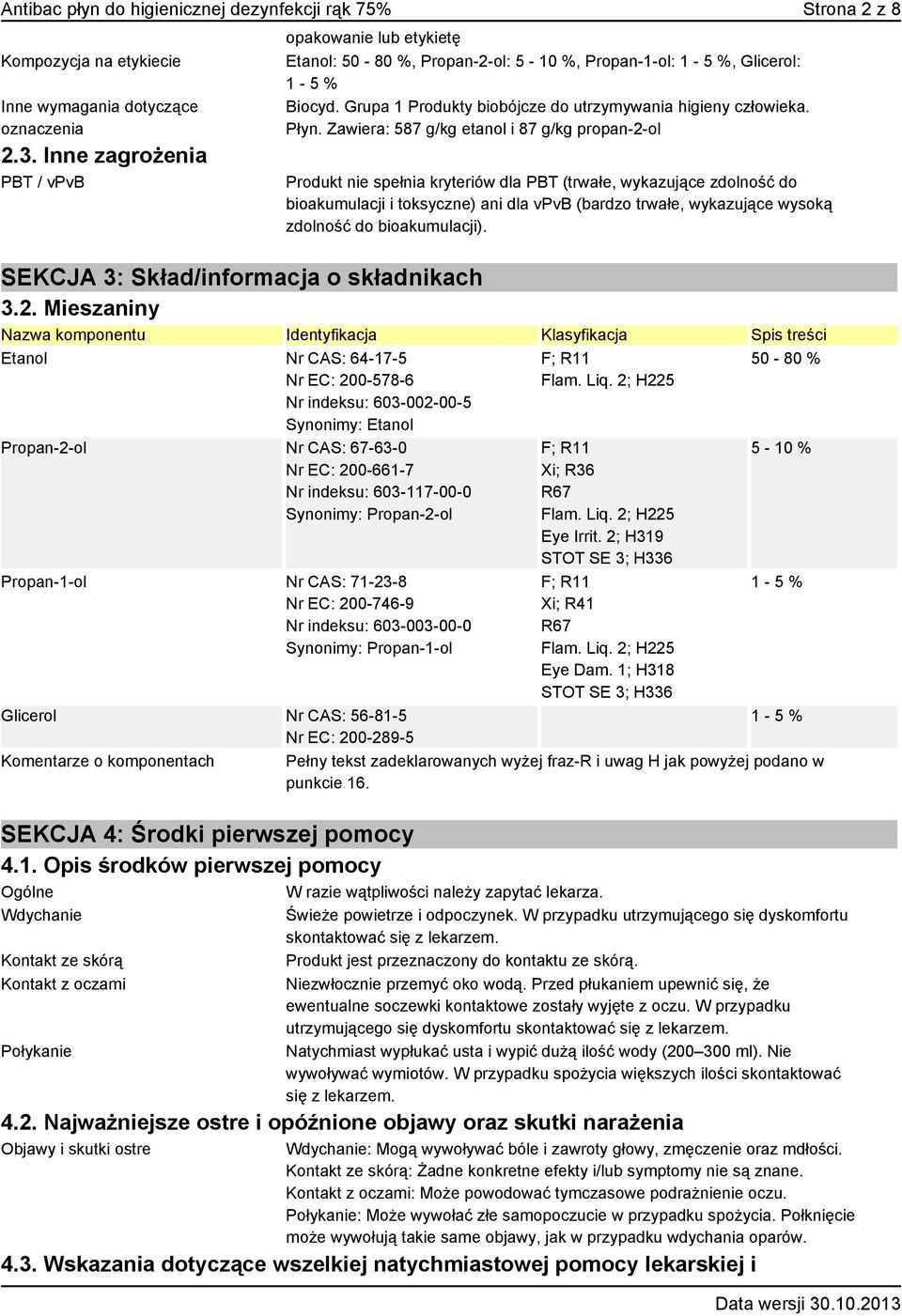 Zawiera: 587 g/kg etanol i 87 g/kg propan-2-ol Produkt nie spełnia kryteriów dla PBT (trwałe, wykazujące zdolność do bioakumulacji i toksyczne) ani dla vpvb (bardzo trwałe, wykazujące wysoką zdolność