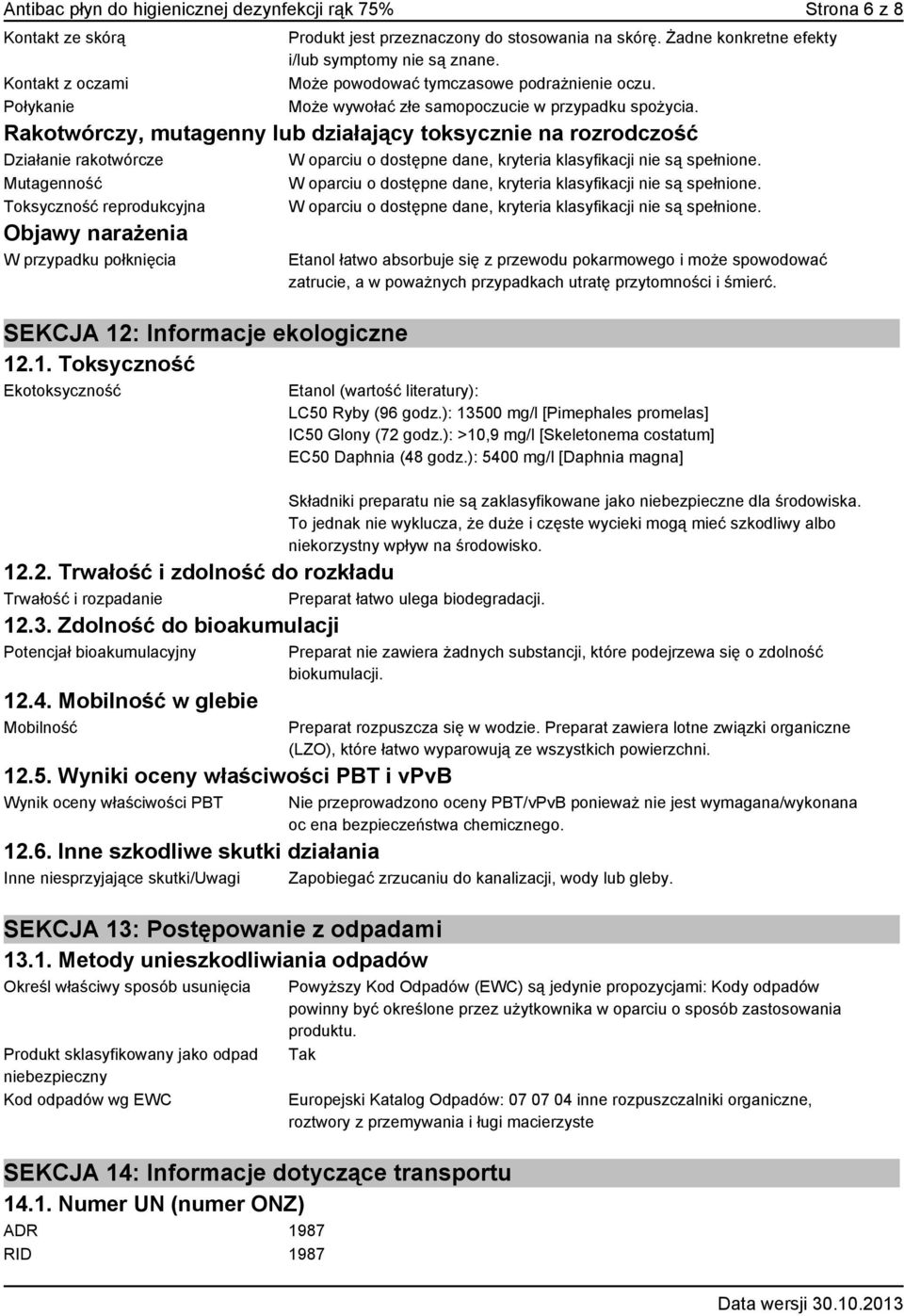 Rakotwórczy, mutagenny lub działający toksycznie na rozrodczość Działanie rakotwórcze W oparciu o dostępne dane, kryteria klasyfikacji nie są spełnione.