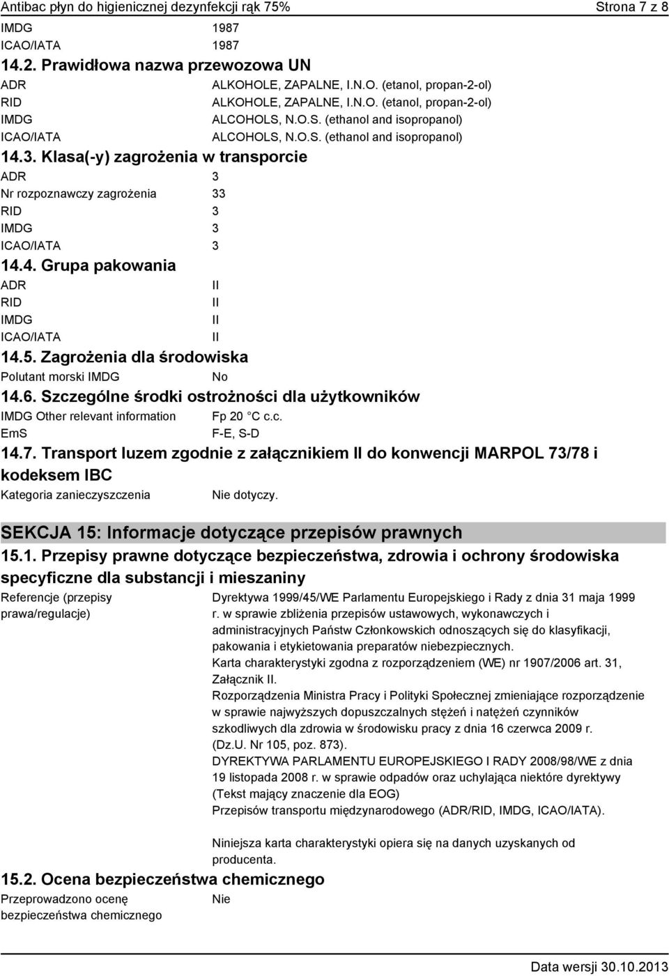 Klasa(-y) zagrożenia w transporcie ADR 3 Nr rozpoznawczy zagrożenia 33 RID 3 IMDG 3 ICAO/IATA 3 14.4. Grupa pakowania ADR II RID IMDG ICAO/IATA II II II 14.5.