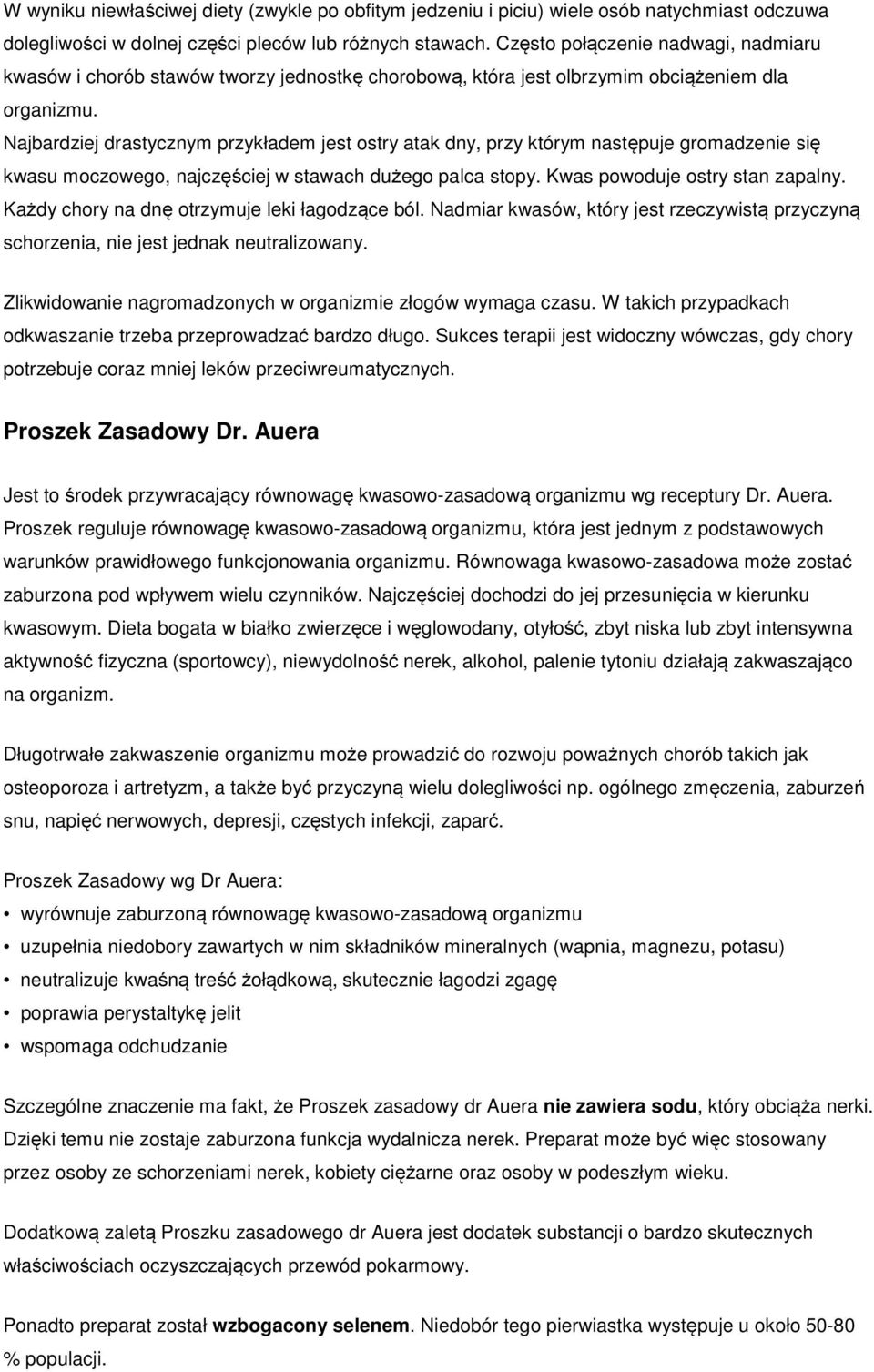 Najbardziej drastycznym przykładem jest ostry atak dny, przy którym następuje gromadzenie się kwasu moczowego, najczęściej w stawach dużego palca stopy. Kwas powoduje ostry stan zapalny.