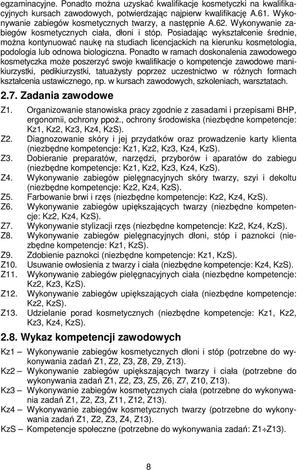 Posiadając wykształcenie średnie, można kontynuować naukę na studiach licencjackich na kierunku kosmetologia, podologia lub odnowa biologiczna.