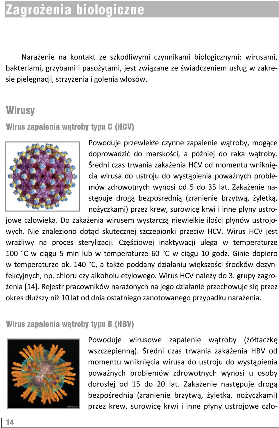 Średni czas trwania zakażenia HCV od momentu wniknięcia wirusa do ustroju do wystąpienia poważnych problemów zdrowotnych wynosi od 5 do 35 lat.