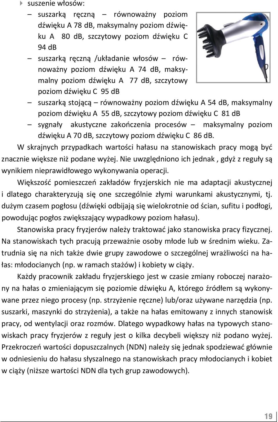 sygnały akustyczne zakończenia procesów maksymalny poziom dźwięku A 70 db, szczytowy poziom dźwięku C 86 db.