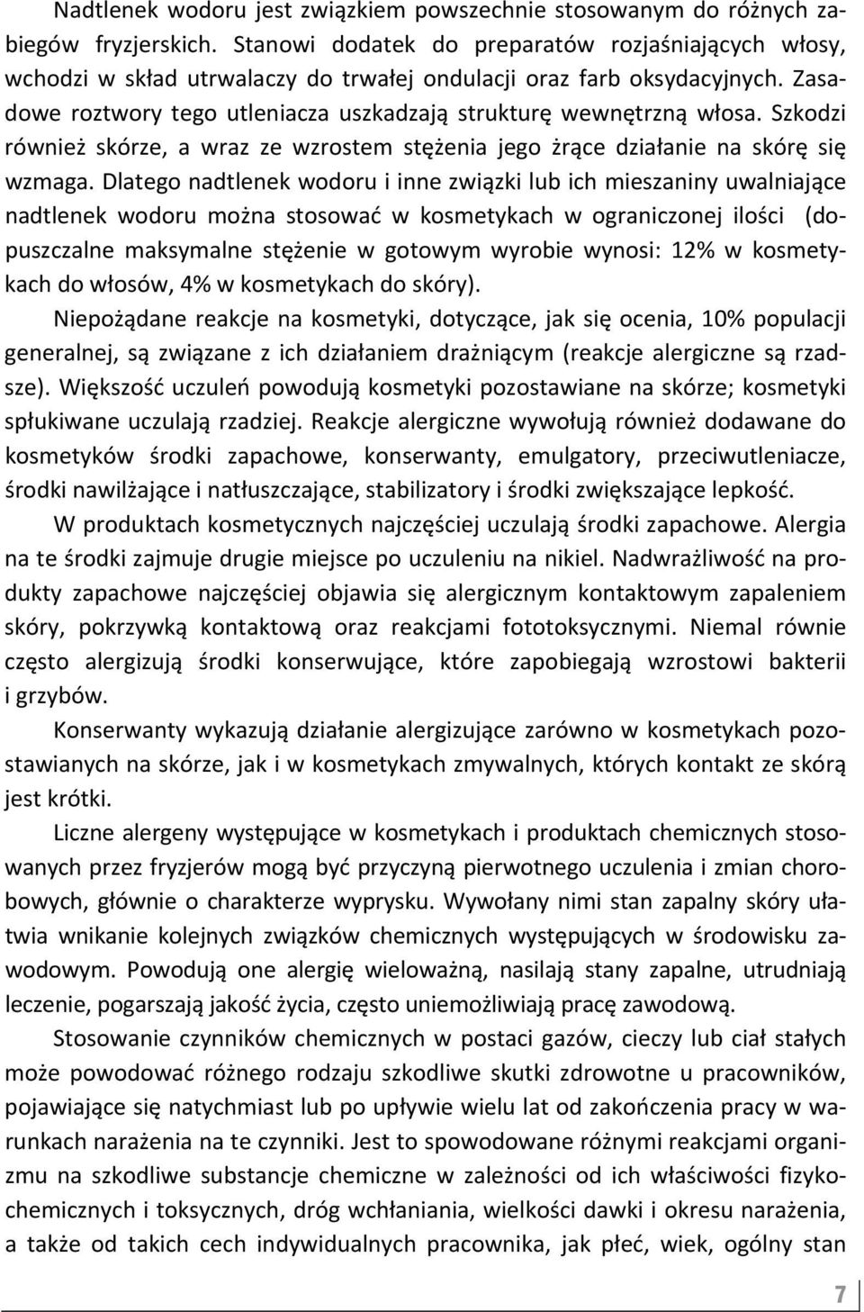 Szkodzi również skórze, a wraz ze wzrostem stężenia jego żrące działanie na skórę się wzmaga.