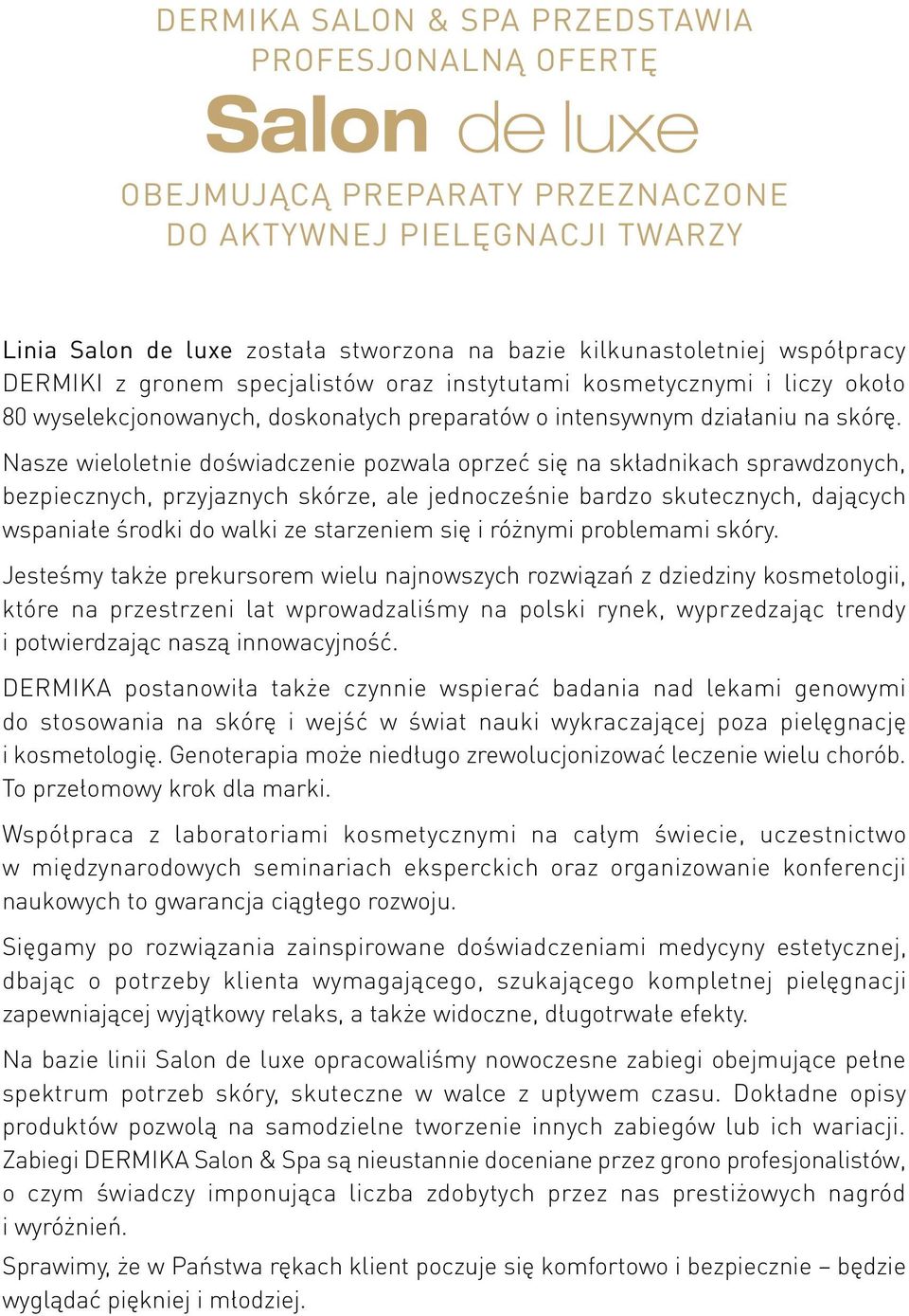 Nasze wieloletnie doświadczenie pozwala oprzeć się na składnikach sprawdzonych, bezpiecznych, przyjaznych skórze, ale jednocześnie bardzo skutecznych, dających wspaniałe środki do walki ze starzeniem