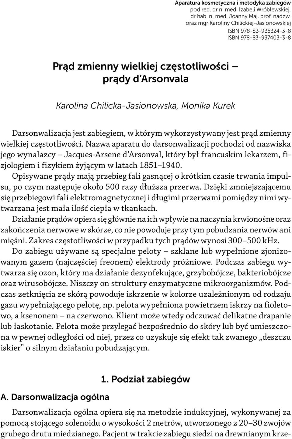 Darsonwalizacja jest zabiegiem, w którym wykorzystywany jest prąd zmienny wielkiej częstotliwości.