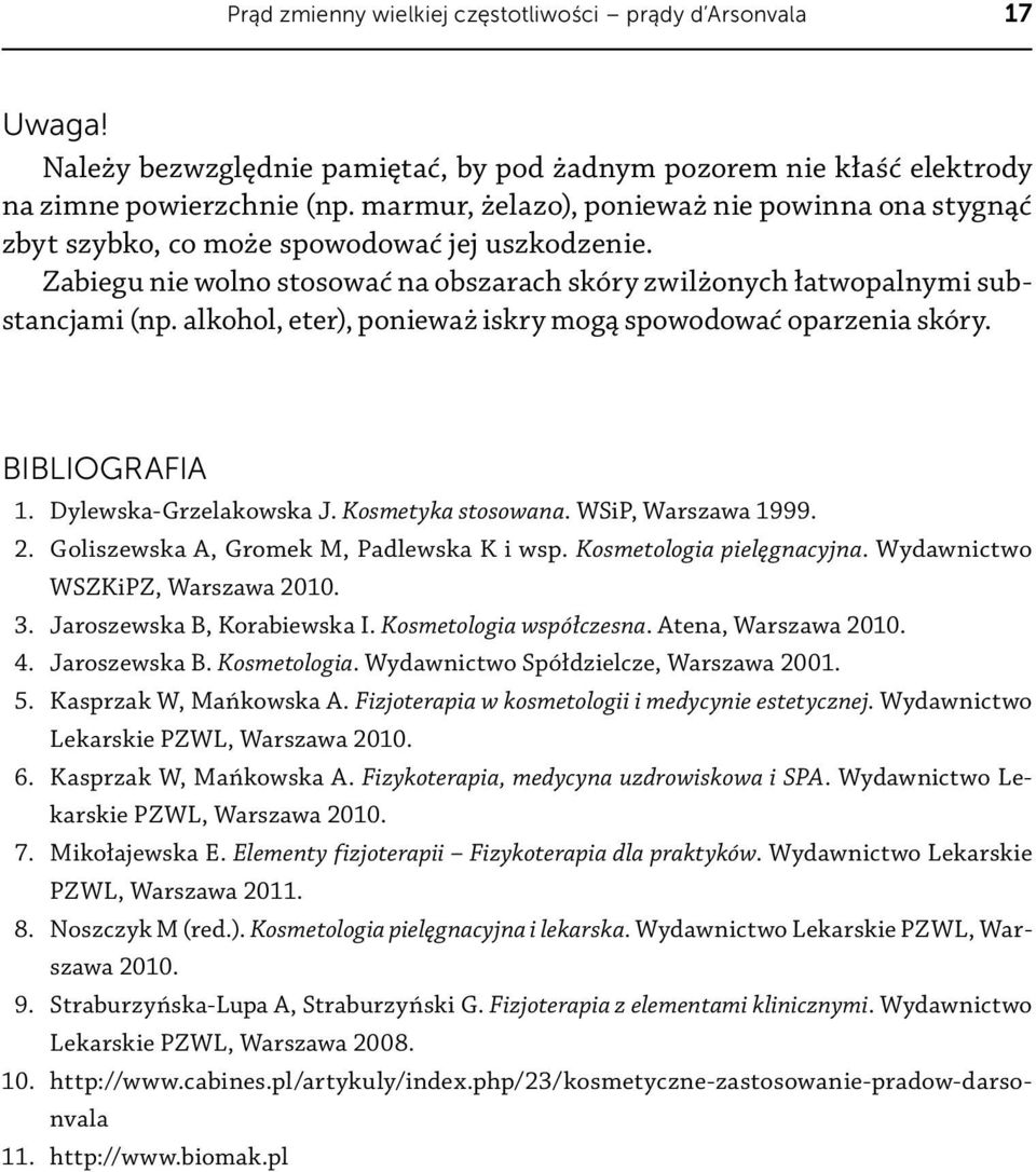 alkohol, eter), ponieważ iskry mogą spowodować oparzenia skóry. BIBLIOGRAFIA 1. Dylewska-Grzelakowska J. Kosmetyka stosowana. WSiP, Warszawa 1999. 2. Goliszewska A, Gromek M, Padlewska K i wsp.