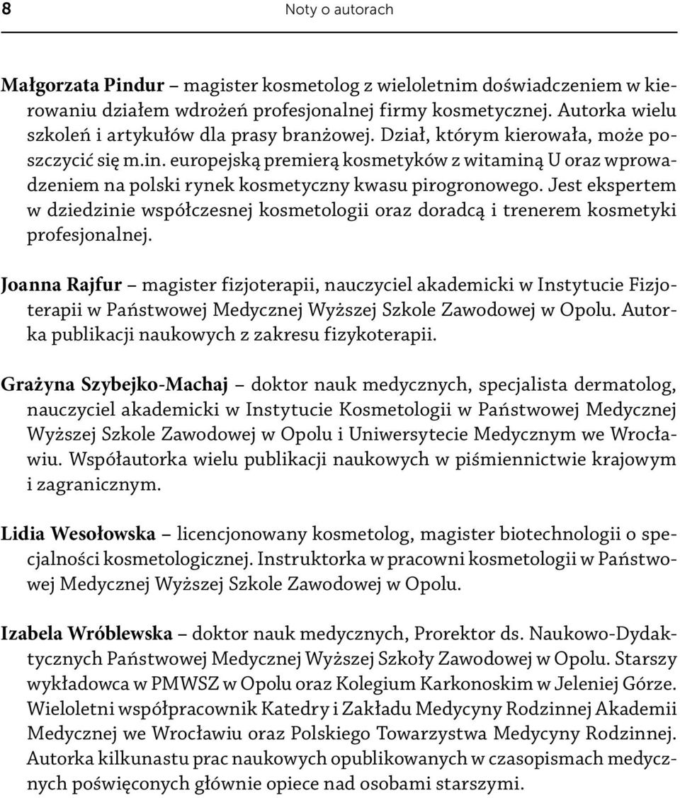 europejską premierą kosmetyków z witaminą U oraz wprowadzeniem na polski rynek kosmetyczny kwasu pirogronowego.