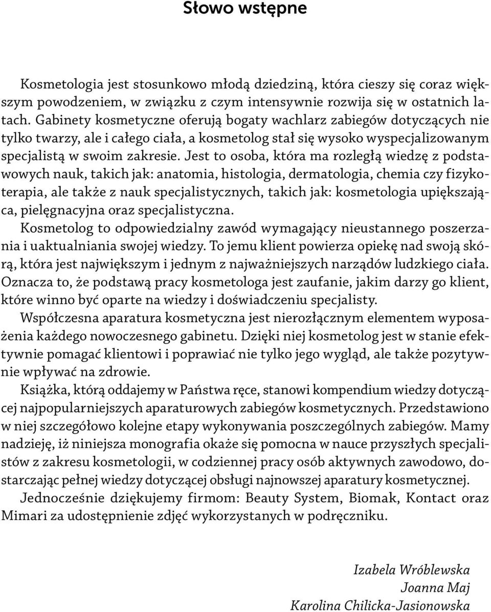 Jest to osoba, która ma rozległą wiedzę z podstawowych nauk, takich jak: anatomia, histologia, dermatologia, chemia czy fizykoterapia, ale także z nauk specjalistycznych, takich jak: kosmetologia