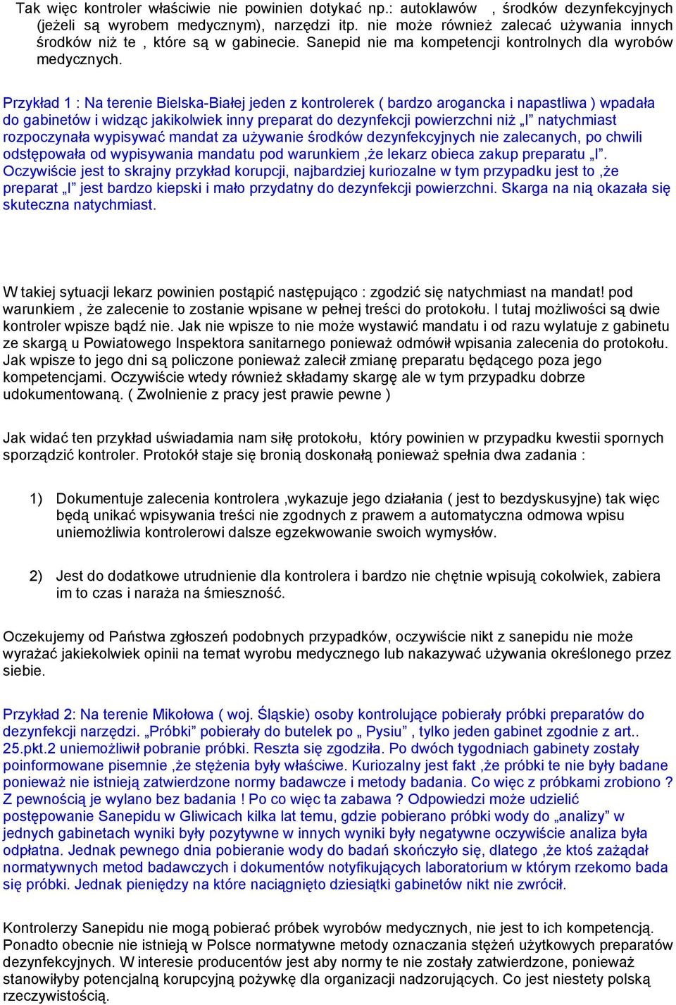 Przykład 1 : Na terenie Bielska-Białej jeden z kontrolerek ( bardzo arogancka i napastliwa ) wpadała do gabinetów i widząc jakikolwiek inny preparat do dezynfekcji powierzchni niż I natychmiast