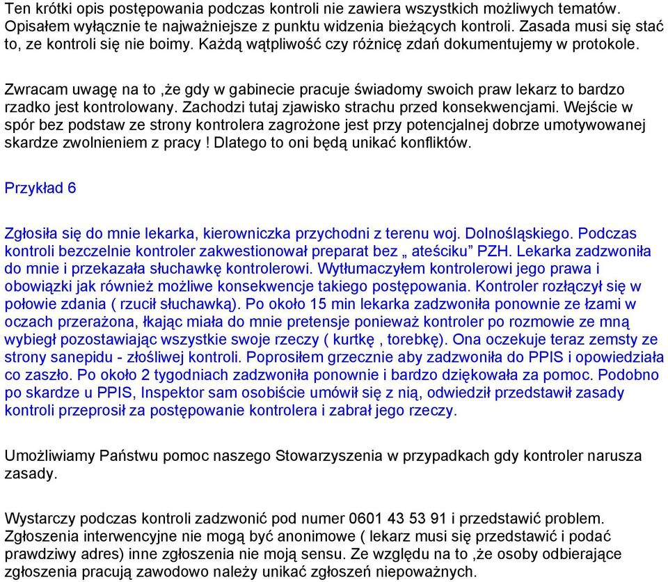 Zwracam uwagę na to,że gdy w gabinecie pracuje świadomy swoich praw lekarz to bardzo rzadko jest kontrolowany. Zachodzi tutaj zjawisko strachu przed konsekwencjami.