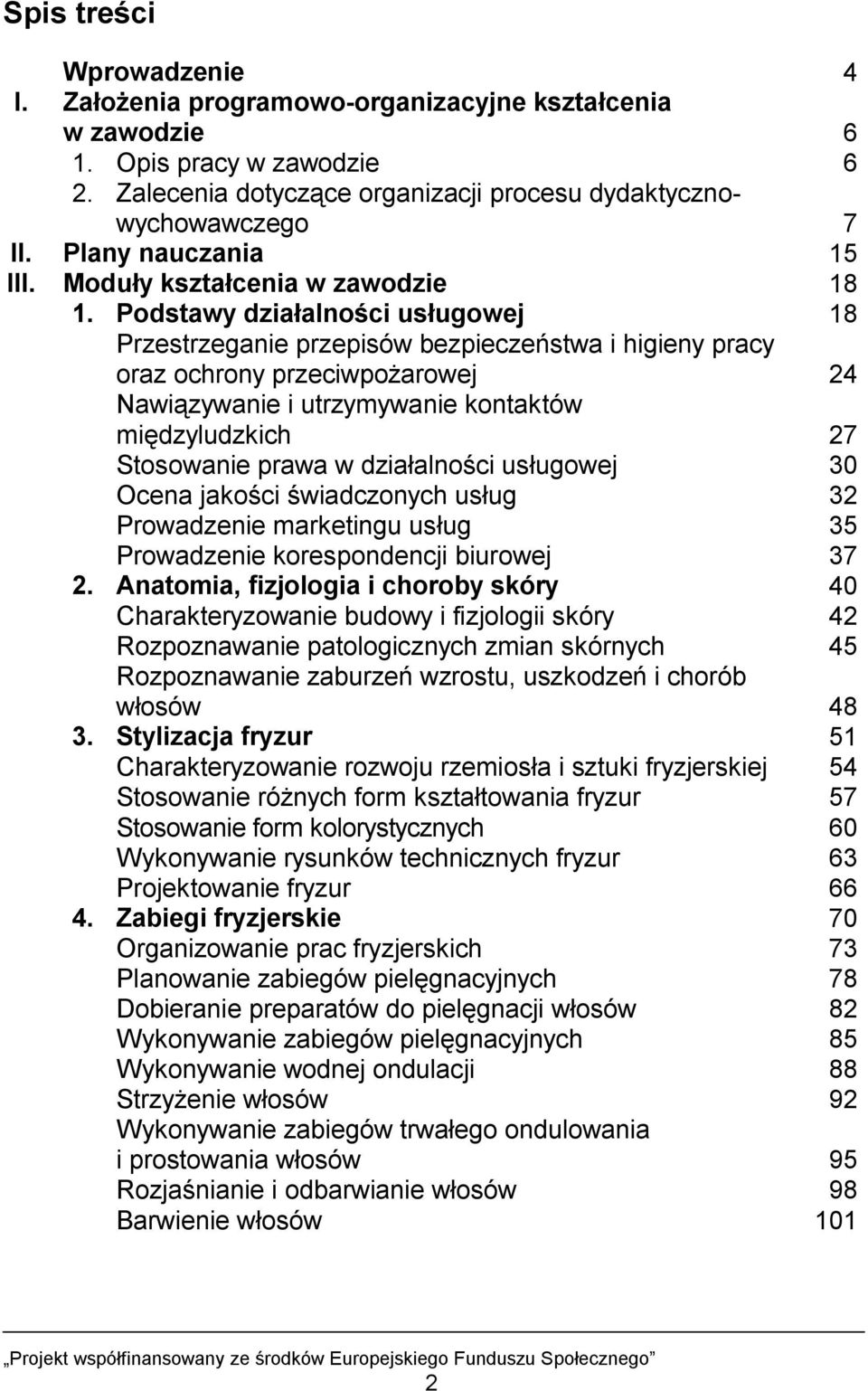 Podstawy działalności usługowej 18 Przestrzeganie przepisów bezpieczeństwa i higieny pracy oraz ochrony przeciwpożarowej 24 Nawiązywanie i utrzymywanie kontaktów międzyludzkich 27 Stosowanie prawa w