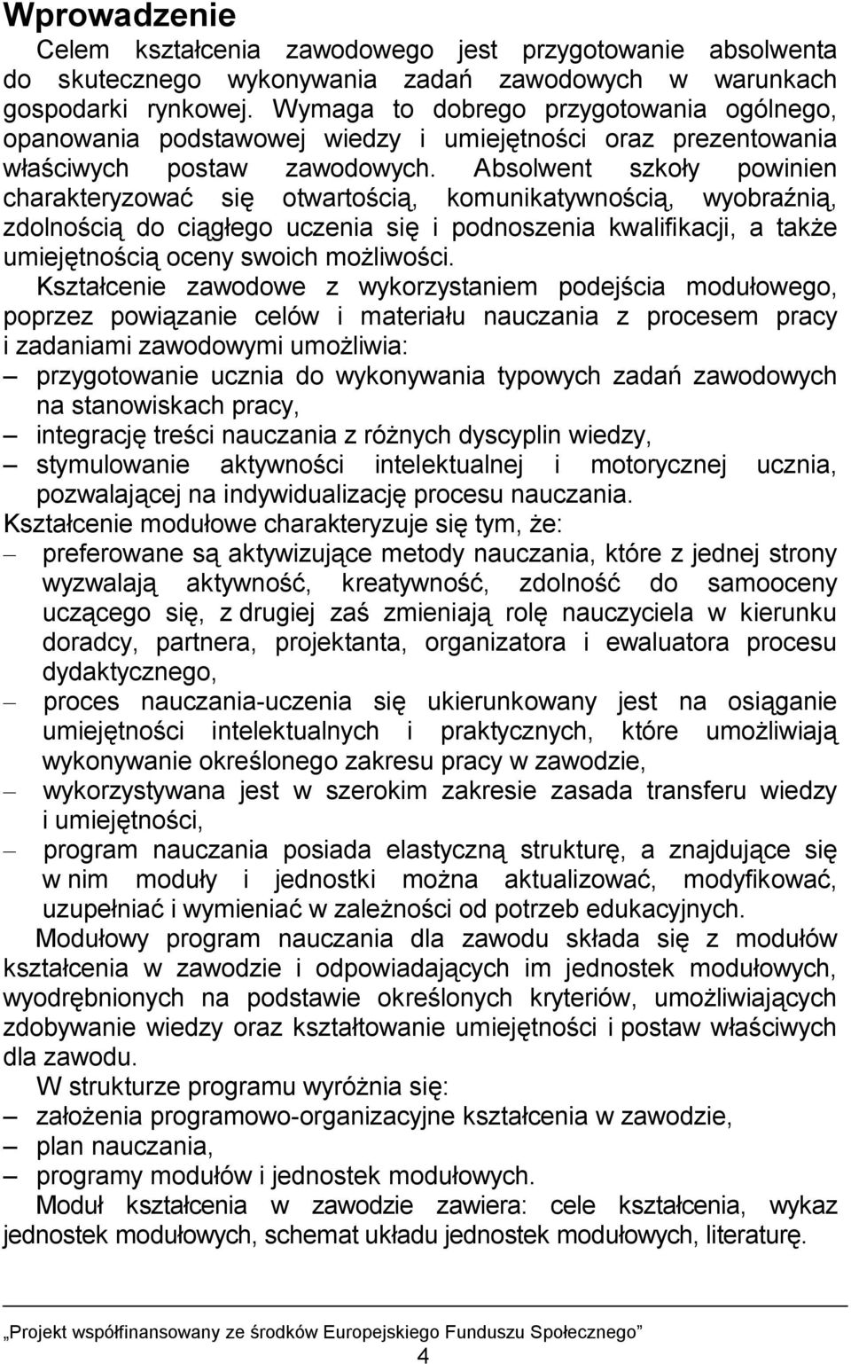 Absolwent szkoły powinien charakteryzować się otwartością, komunikatywnością, wyobraźnią, zdolnością do ciągłego uczenia się i podnoszenia kwalifikacji, a także umiejętnością oceny swoich możliwości.