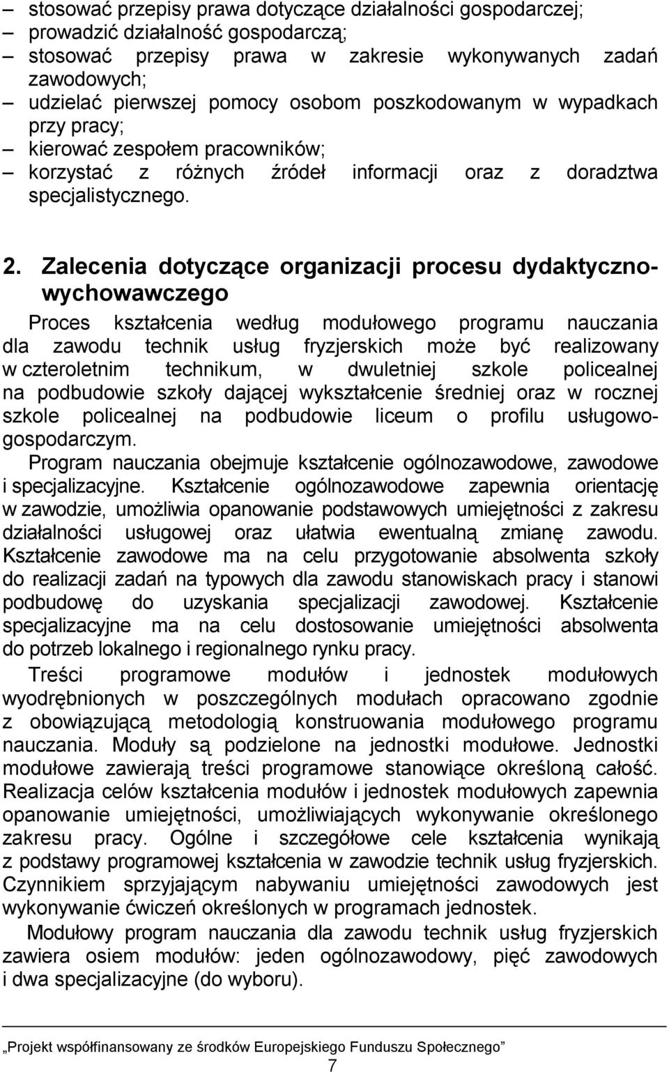 Zalecenia dotyczące organizacji procesu dydaktycznowychowawczego Proces kształcenia według modułowego programu nauczania dla zawodu technik usług fryzjerskich może być realizowany w czteroletnim