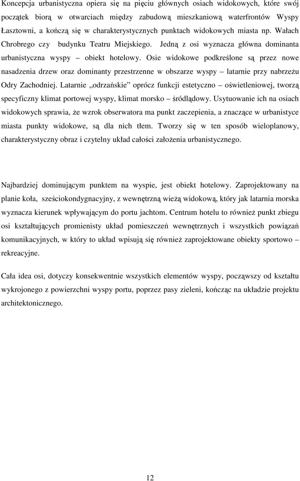 Osie widokowe podkreślone są przez nowe nasadzenia drzew oraz dominanty przestrzenne w obszarze wyspy latarnie przy nabrzeżu Odry Zachodniej.