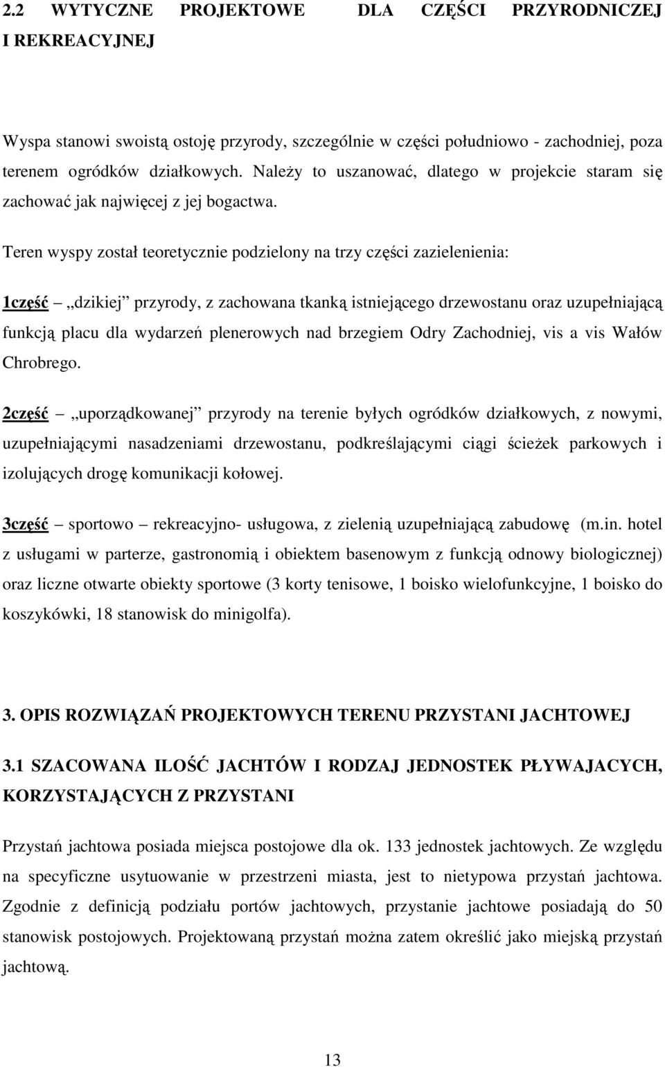 Teren wyspy został teoretycznie podzielony na trzy części zazielenienia: 1część dzikiej przyrody, z zachowana tkanką istniejącego drzewostanu oraz uzupełniającą funkcją placu dla wydarzeń plenerowych