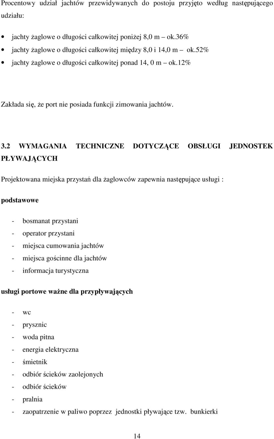 2 WYMAGANIA TECHNICZNE DOTYCZĄCE OBSŁUGI JEDNOSTEK PŁYWAJĄCYCH Projektowana miejska przystań dla żaglowców zapewnia następujące usługi : podstawowe - bosmanat przystani - operator przystani - miejsca